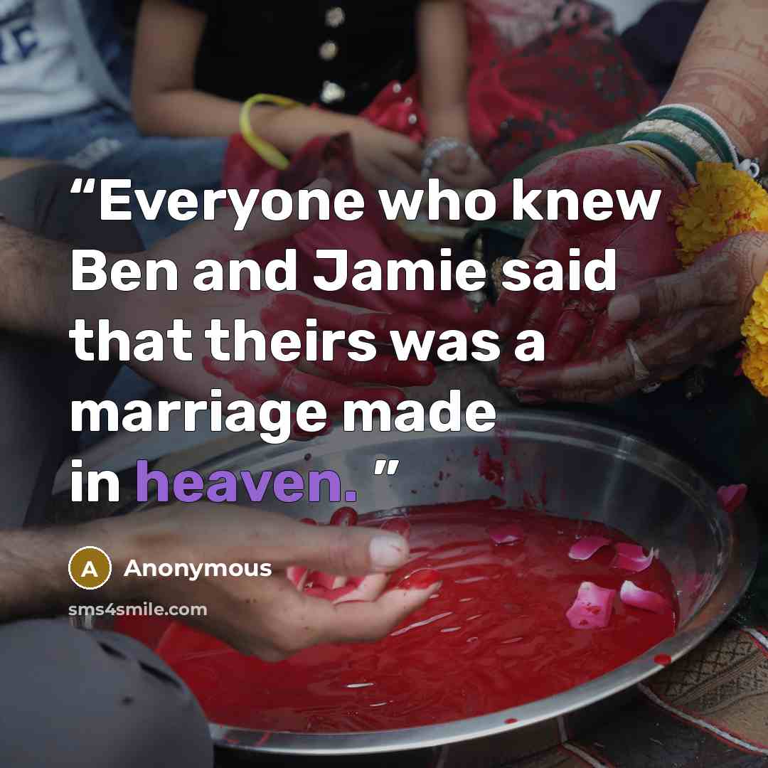 “Everyone who knew Ben and Jamie said that theirs was a marriage made in heaven.” quote by Anonymous