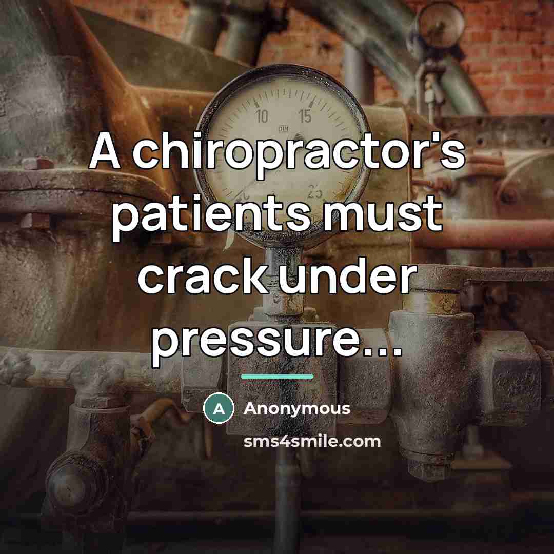 “A chiropractor's patients must crack under pressure...…” quote by Anonymous