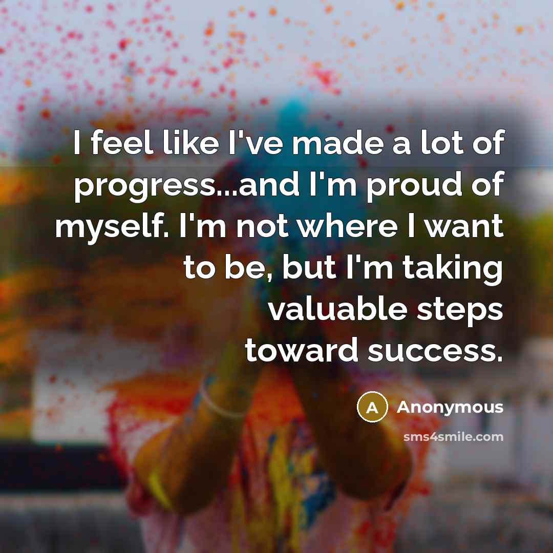 “I feel like I've made a lot of progress...and I'm…” quote by Anonymous