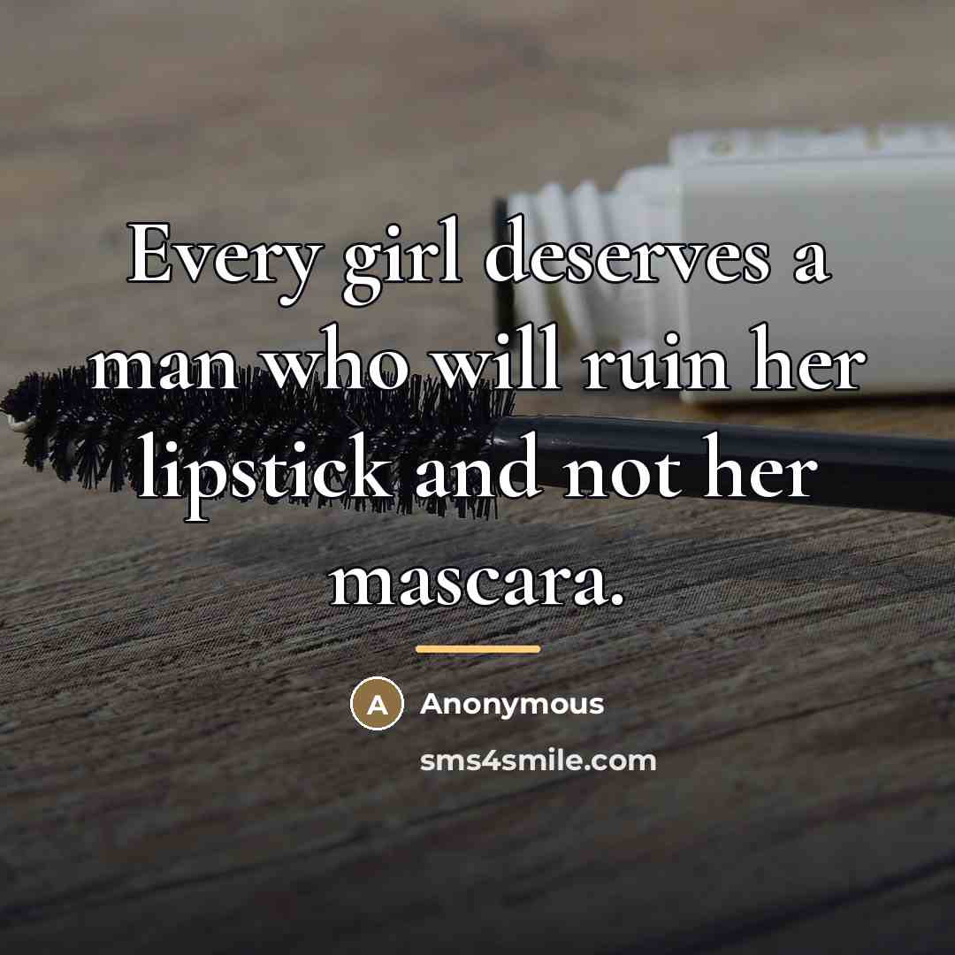 “Every girl deserves a man who will ruin her lipstick…” quote by Anonymous
