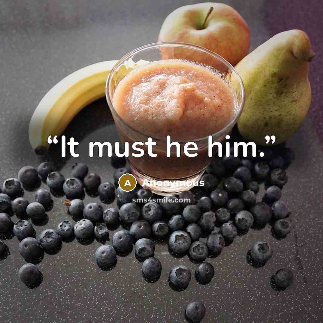 “It must he him.” quote by Anonymous