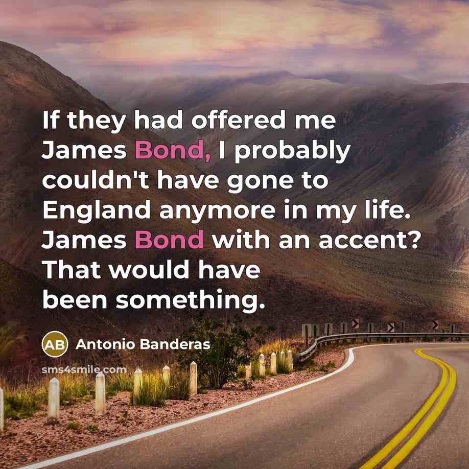 “If they had offered me James Bond, I probably couldn't…” quote by Antonio Banderas