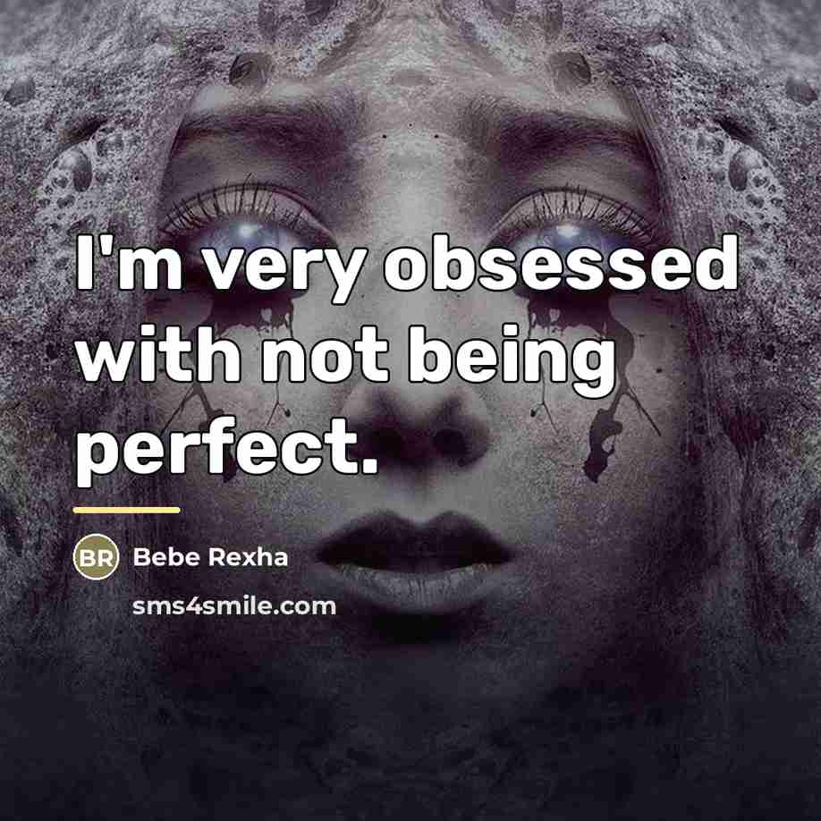 “I'm very obsessed with not being perfect.…” quote by Bebe Rexha