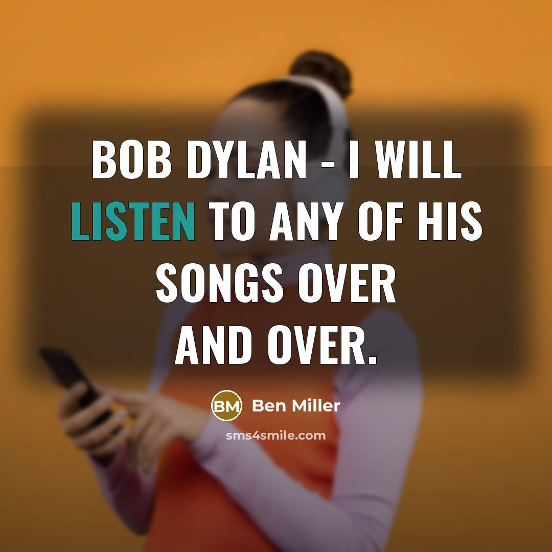 “Bob Dylan - I will listen to any of his…” quote by Ben Miller
