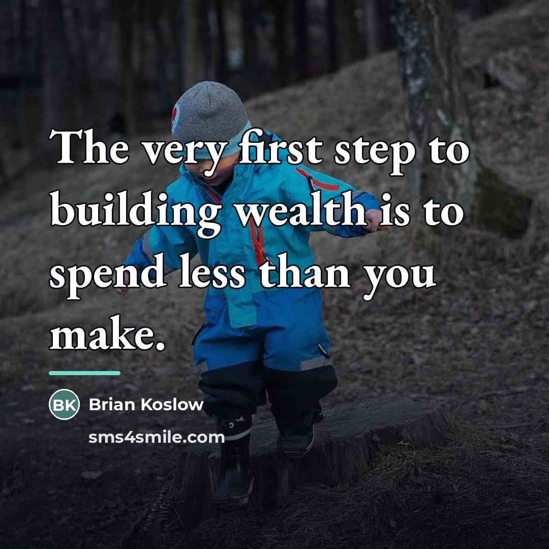 “The very first step to building wealth is to spend…” quote by Brian Koslow