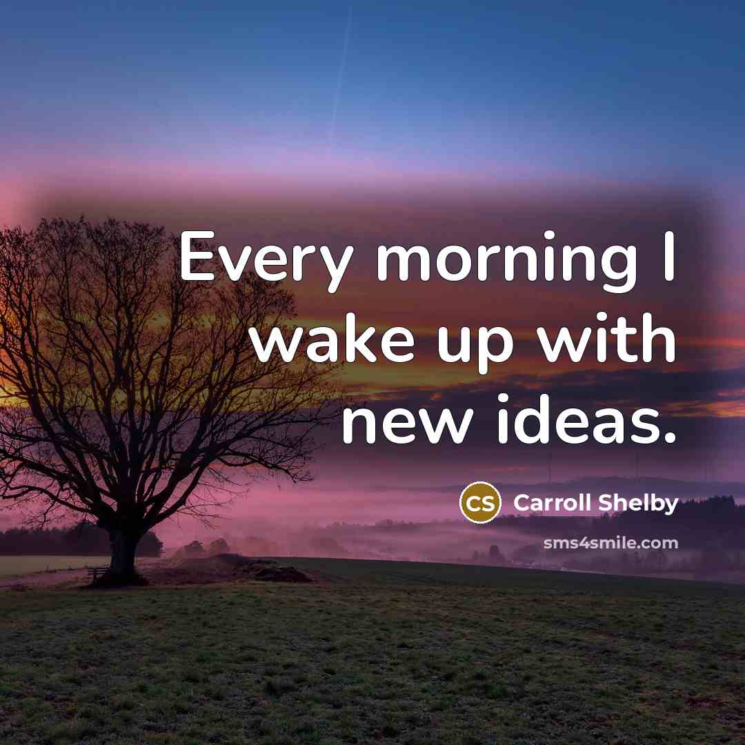 “Every morning I wake up with new ideas.…” quote by Carroll Shelby