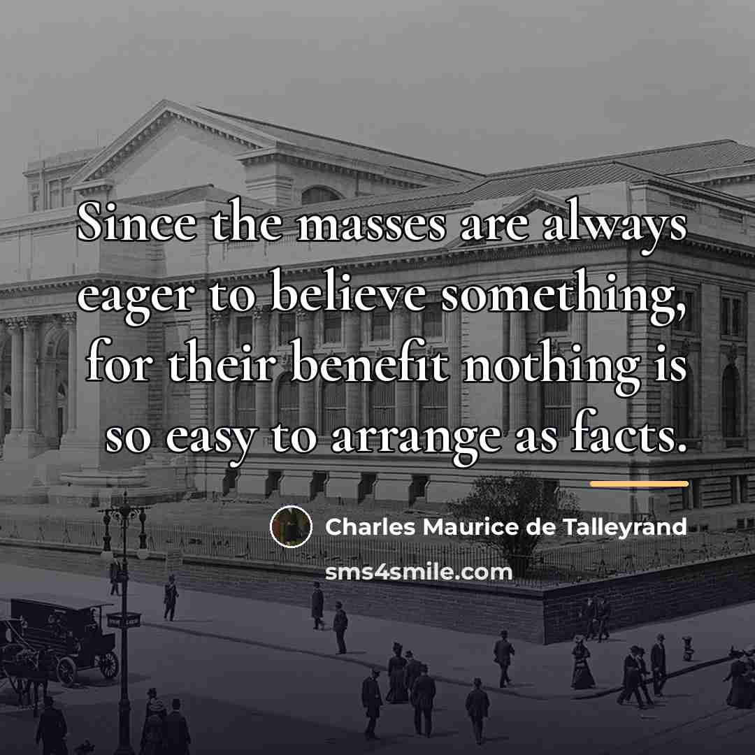 “Since the masses are always eager to believe something, for…” quote by Charles Maurice de Talleyrand