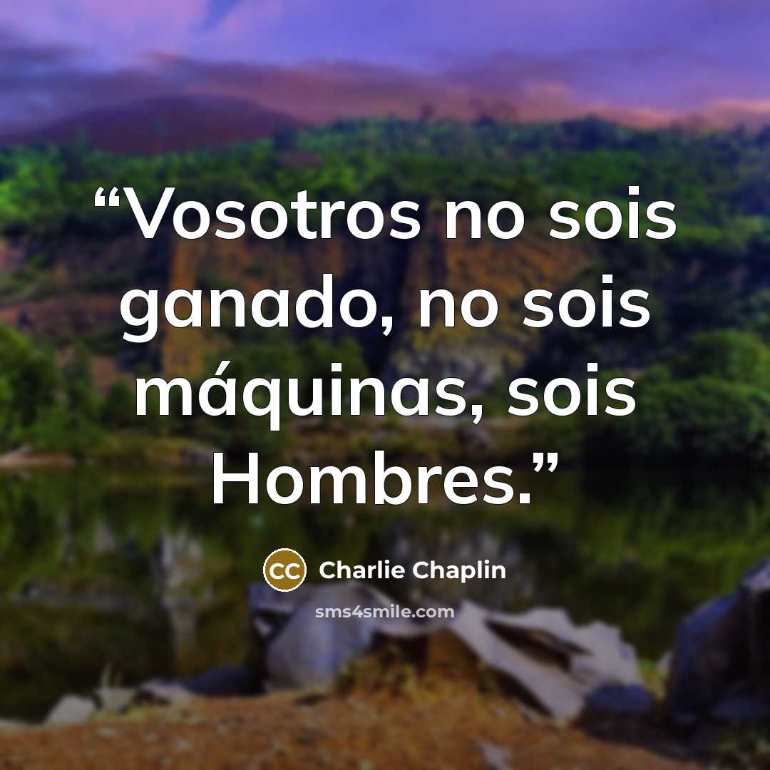 “Vosotros no sois ganado, no sois máquinas, sois Hombres.” quote by Charlie Chaplin