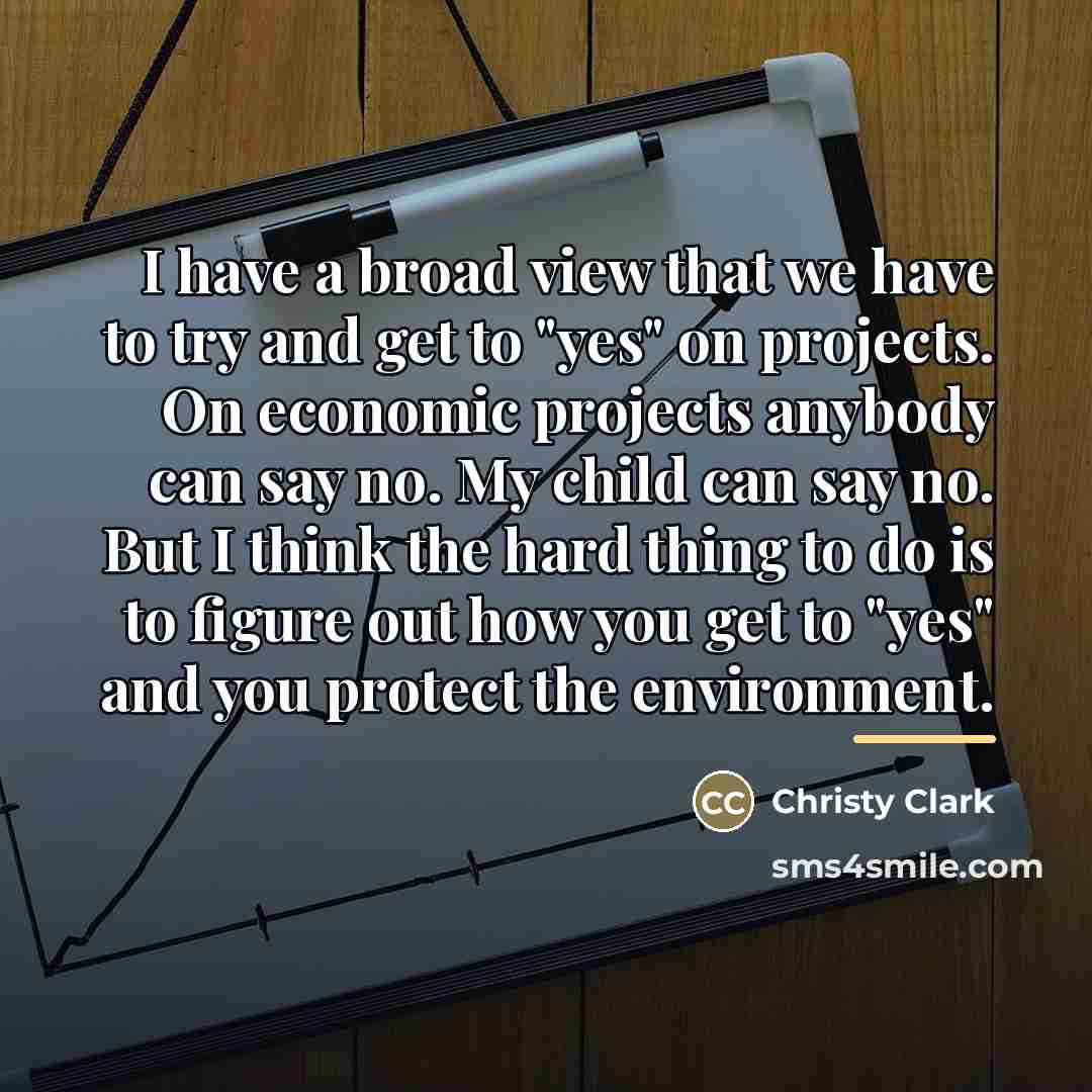 “I have a broad view that we have to try…” quote by Christy Clark
