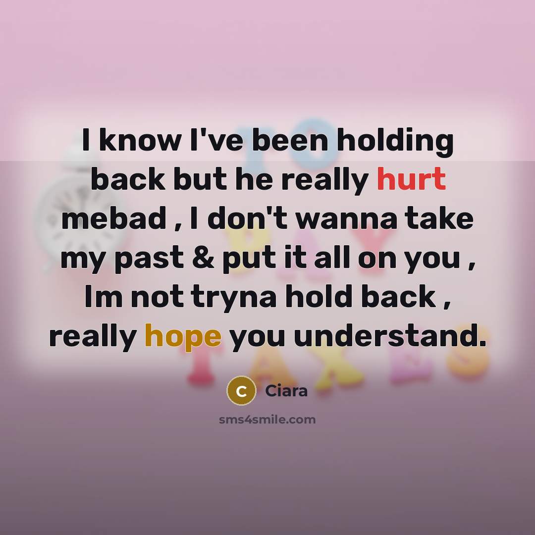 “I know I've been holding back but he really hurt mebad , I don't wanna take my past & put it all on you , Im not tryna hold back , really hope you understand.” quote by Ciara