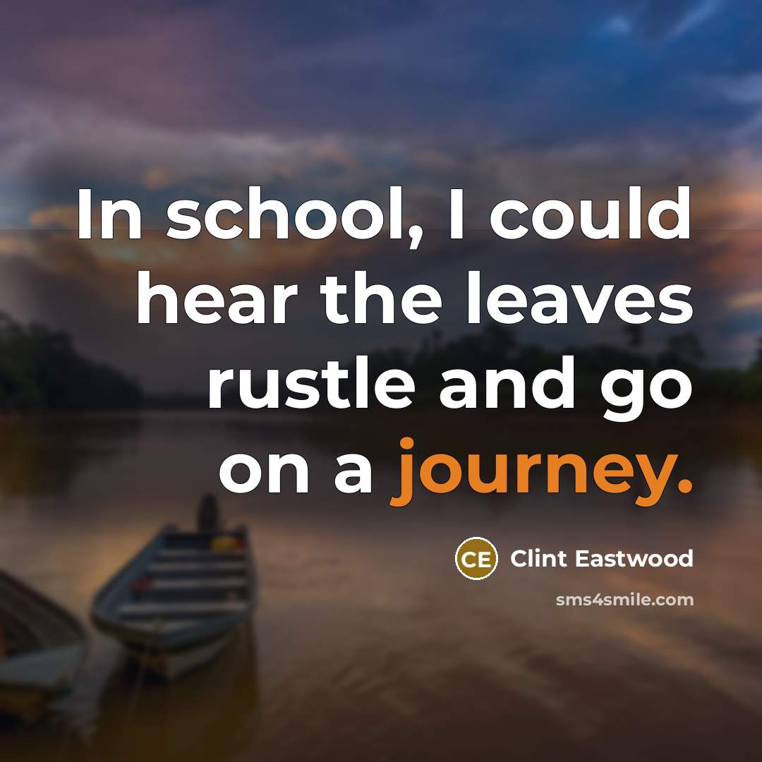 “In school, I could hear the leaves rustle and go…” quote by Clint Eastwood