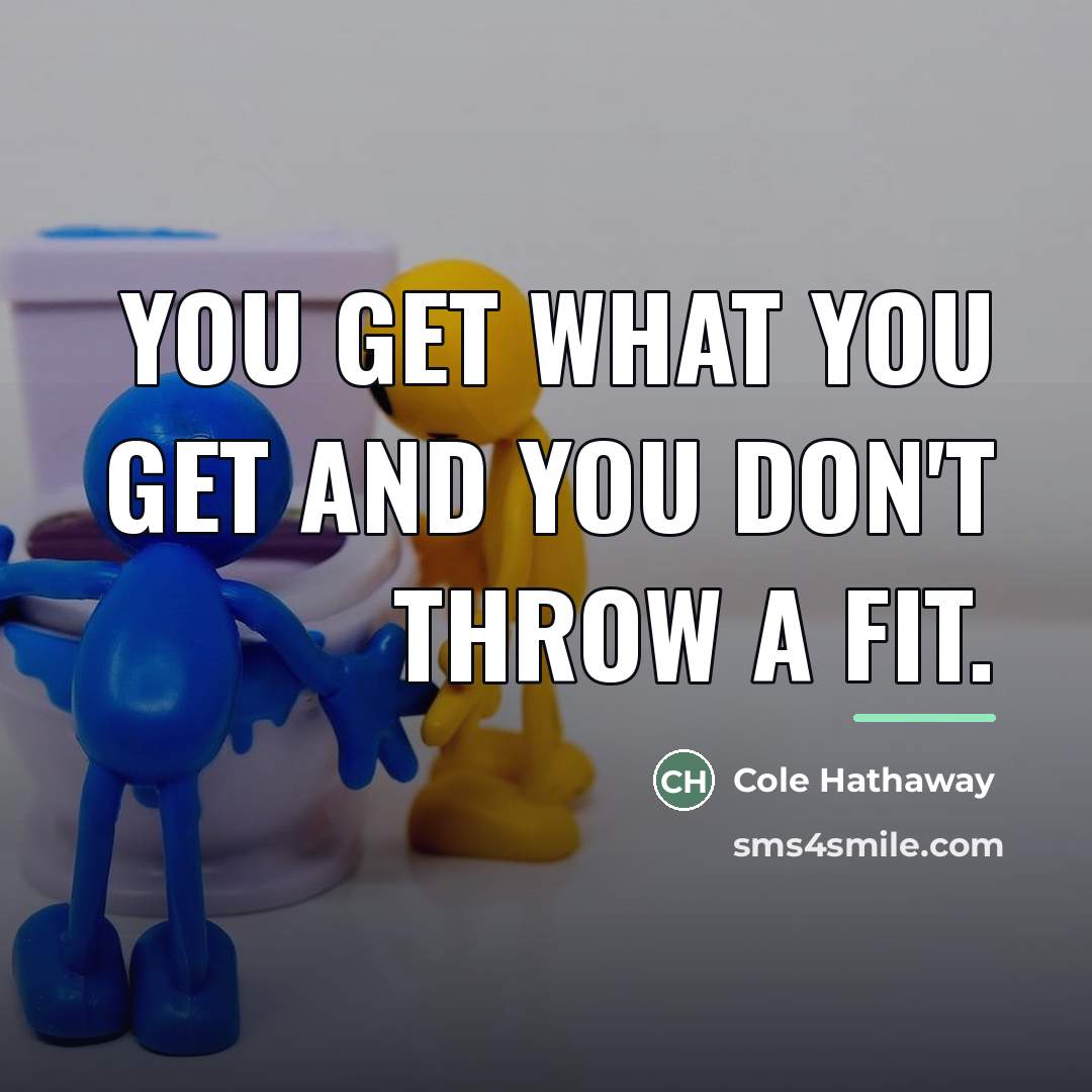“You get what you get and you don't throw a…” quote by Cole Hathaway