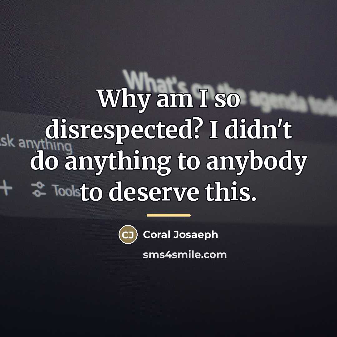 “Why am I so disrespected? I didn't do anything to…” quote by Coral Josaeph