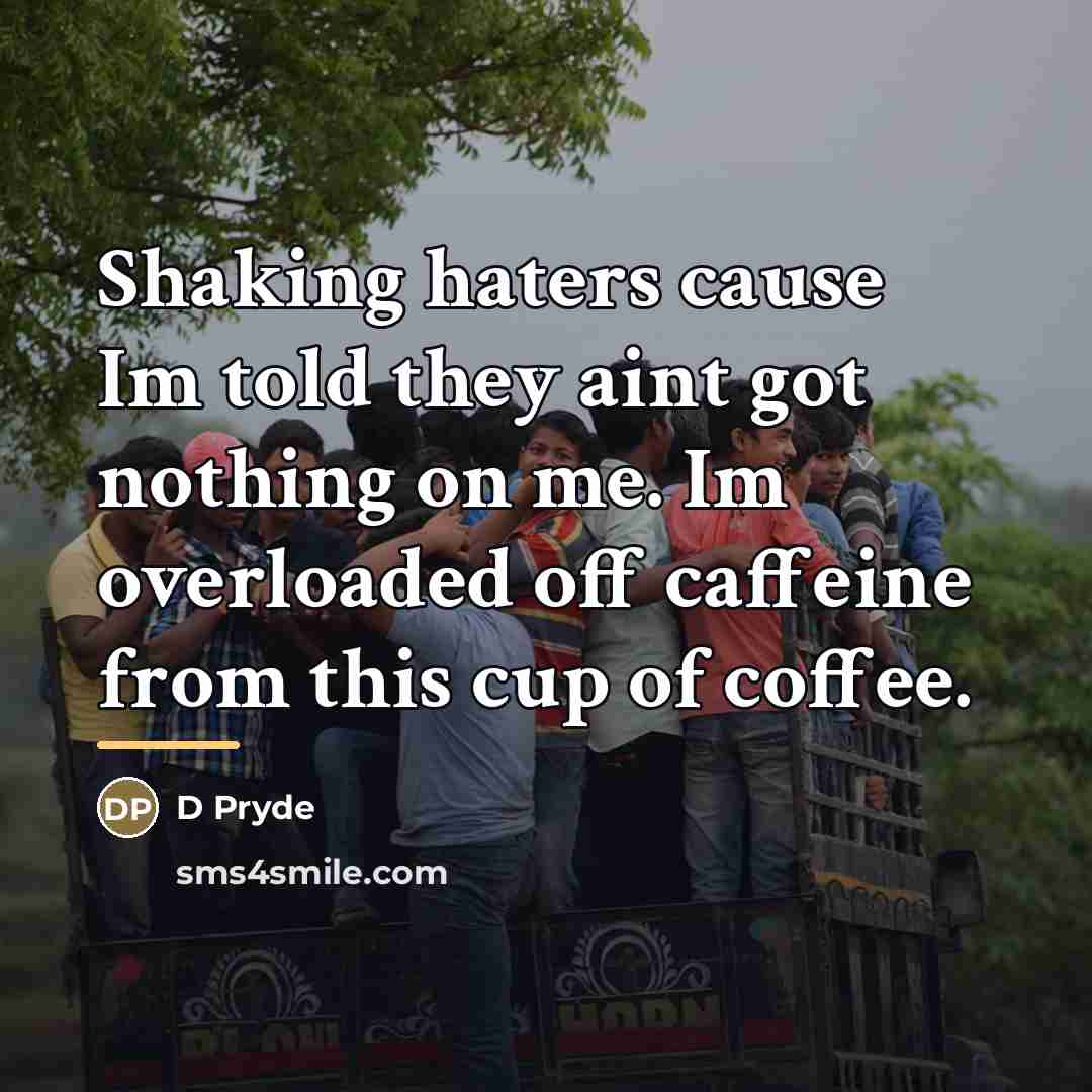 “Shaking haters cause Im told they aint got nothing on…” quote by D Pryde