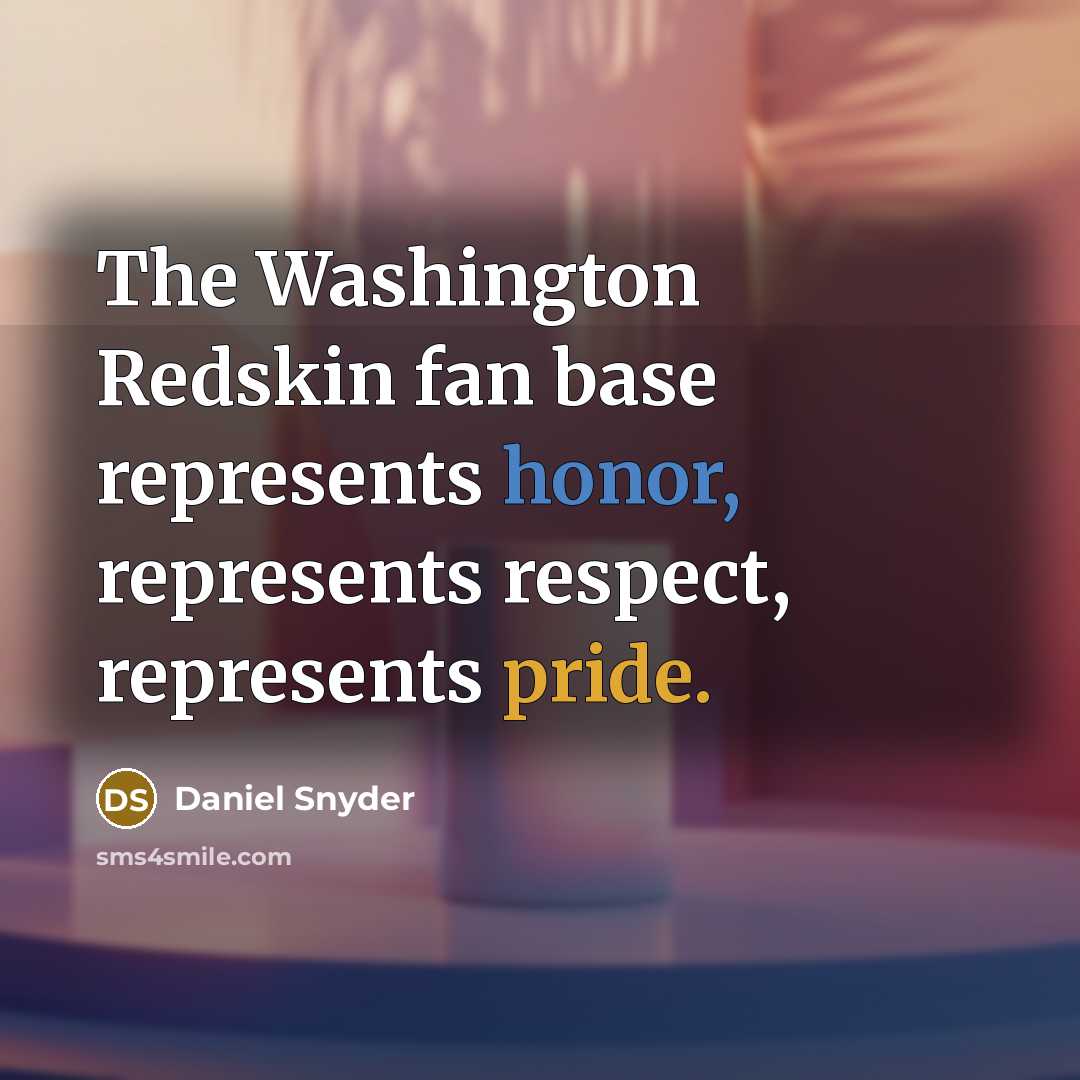 “The Washington Redskin fan base represents honor, represents respect, represents…” quote by Daniel Snyder