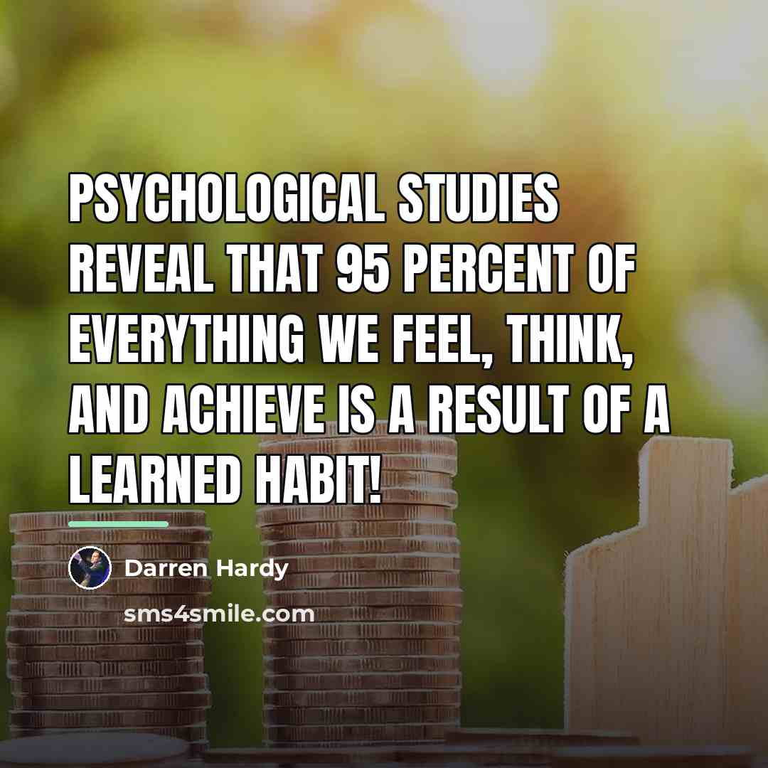“Psychological studies reveal that 95 percent of everything we feel,…” quote by Darren Hardy