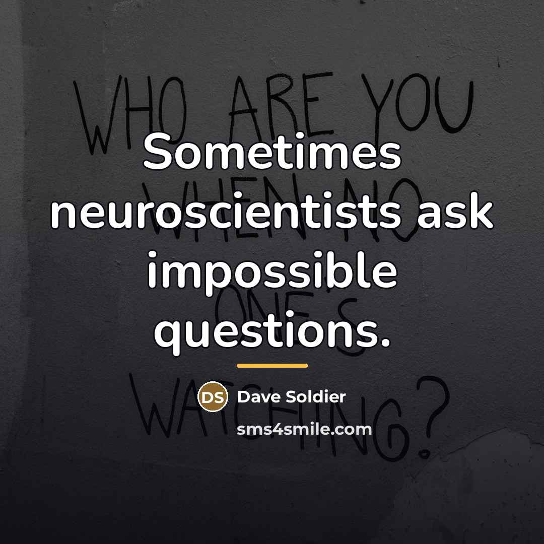 “Sometimes neuroscientists ask impossible questions.…” quote by Dave Soldier