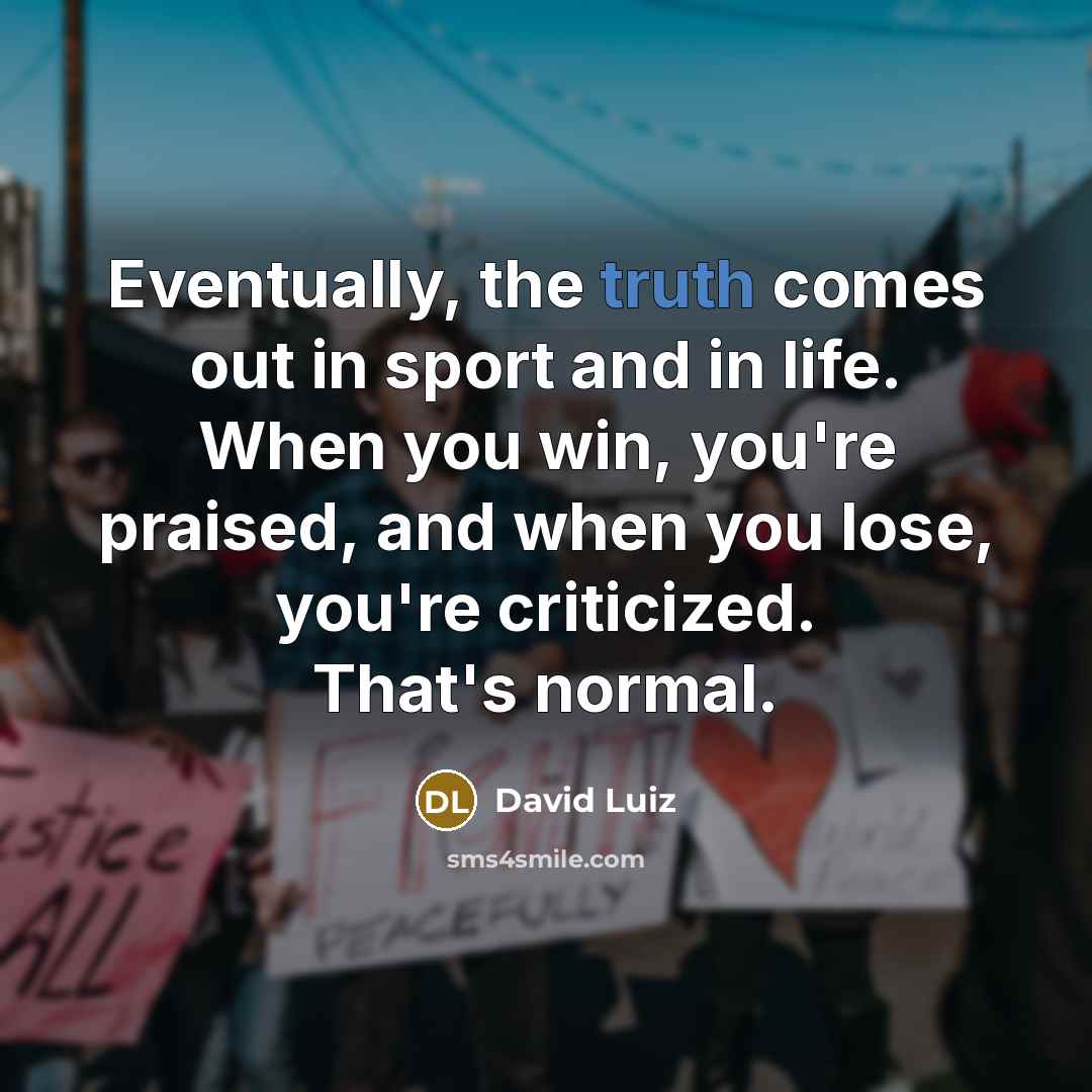 “Eventually, the truth comes out in sport and in life.…” quote by David Luiz