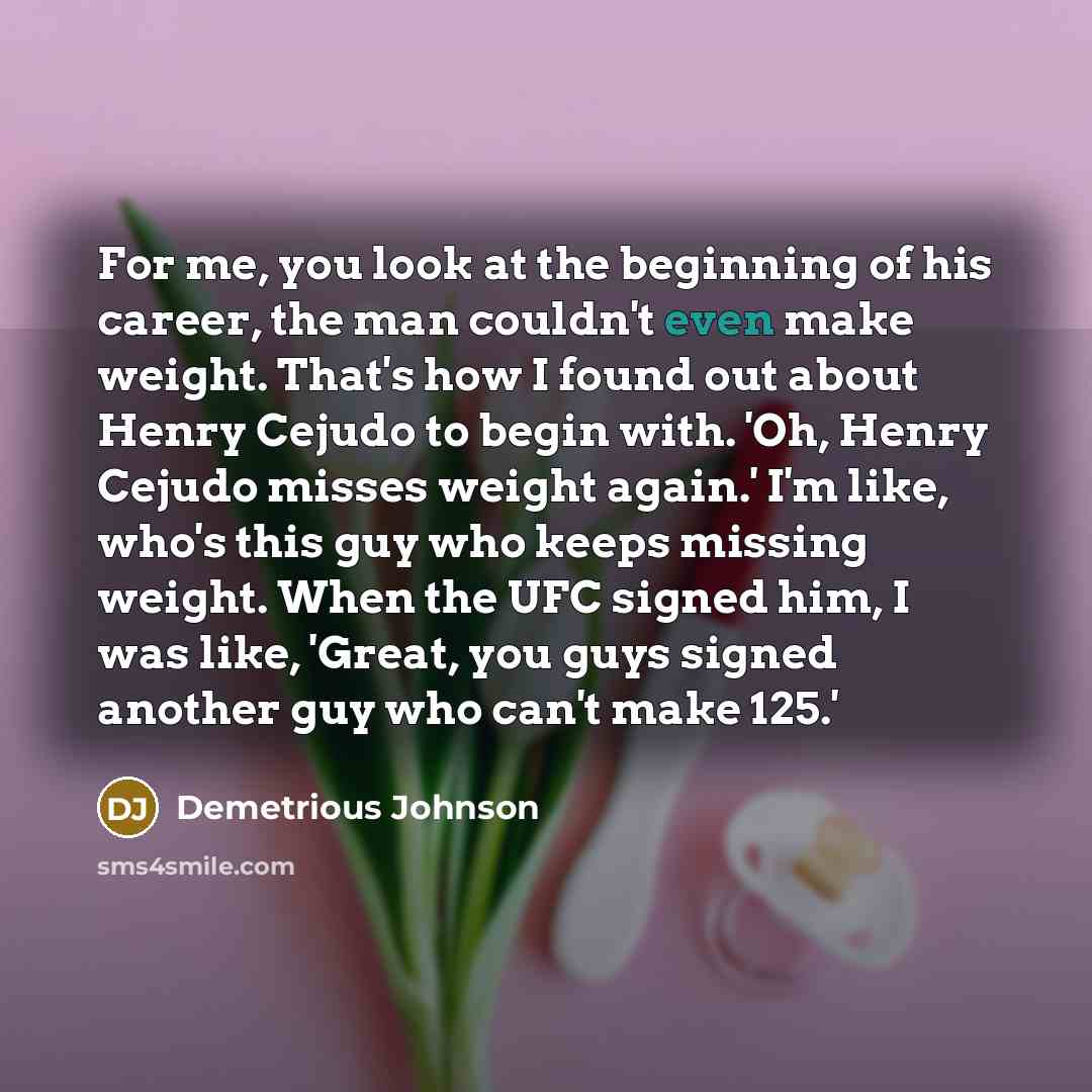 “For me, you look at the beginning of his career,…” quote by Demetrious Johnson