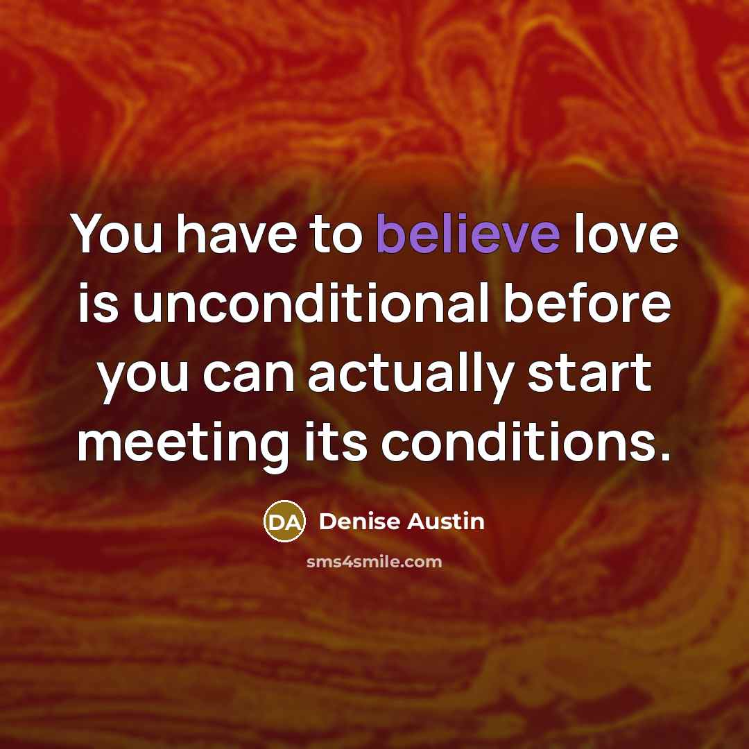 “You have to believe love is unconditional before you can…” quote by Denise Austin