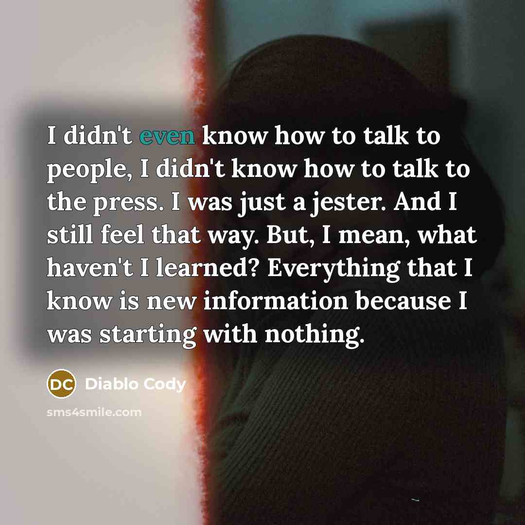 “I didn't even know how to talk to people, I…” quote by Diablo Cody
