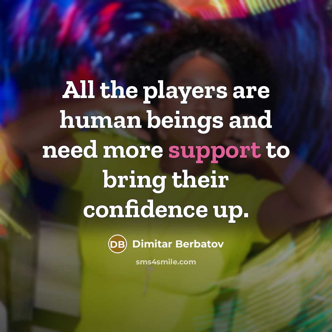 “All the players are human beings and need more support…” quote by Dimitar Berbatov
