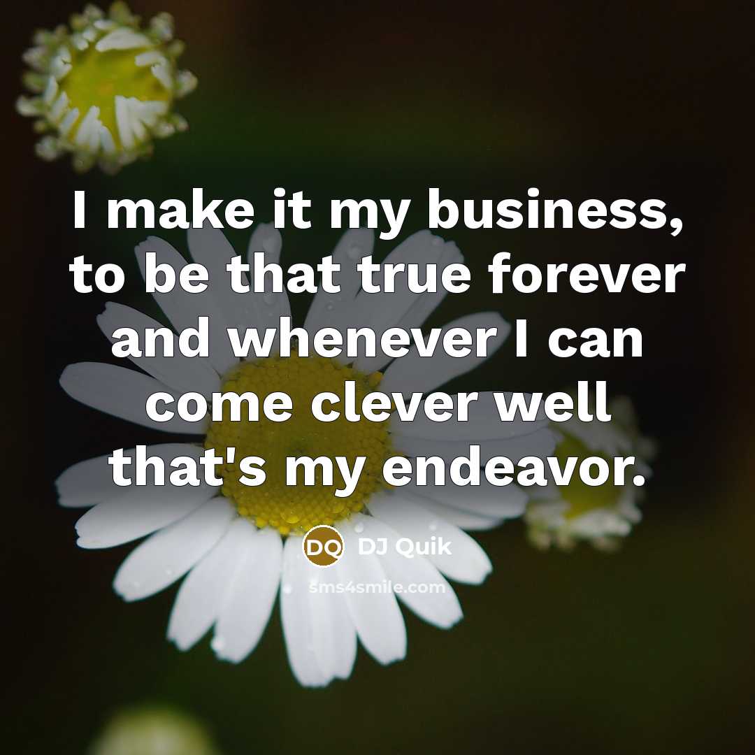 “I make it my business, to be that true forever…” quote by DJ Quik