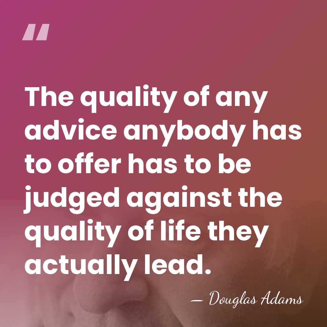 The quality of any advice anybody has to offer has to be&hellip; - Douglas Adams