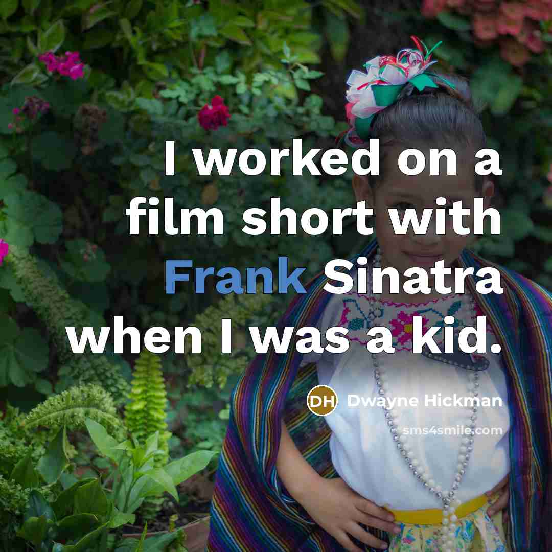 “I worked on a film short with Frank Sinatra when…” quote by Dwayne Hickman