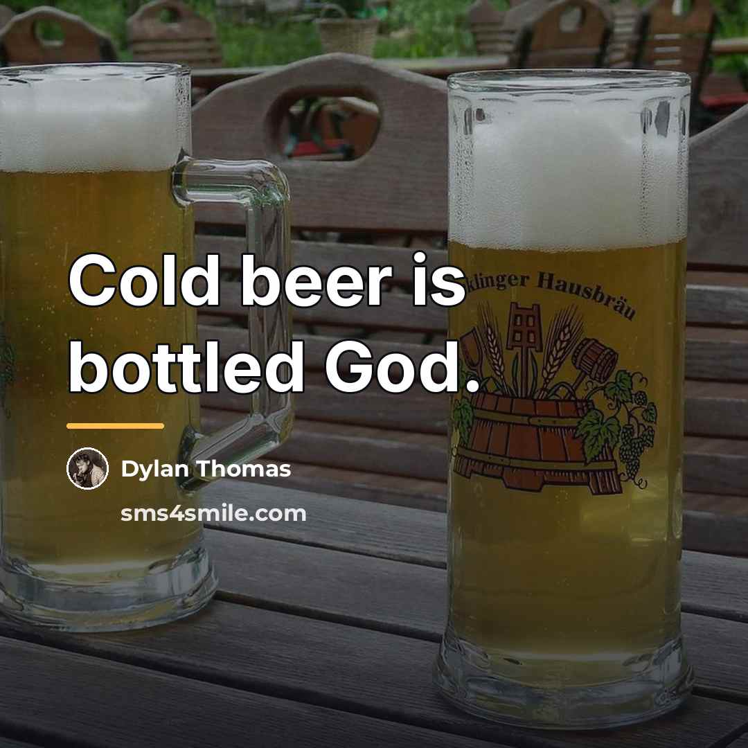 “Cold beer is bottled God.…” quote by Dylan Thomas
