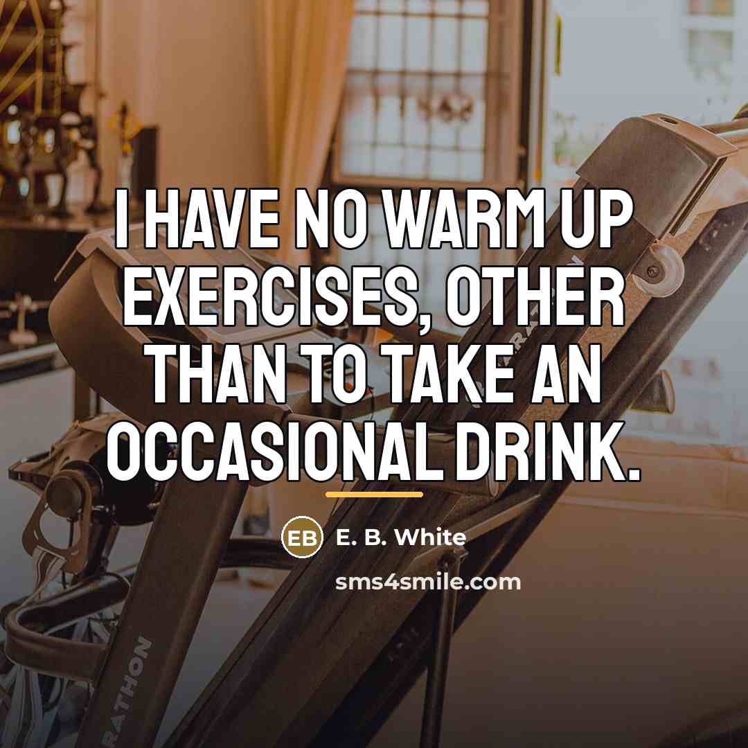 “I have no warm up exercises, other than to take…” quote by E. B. White
