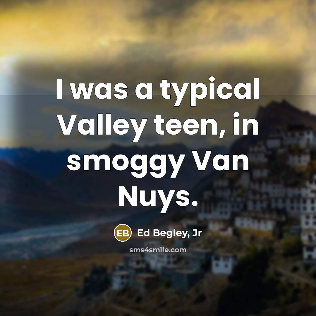 “I was a typical Valley teen, in smoggy Van Nuys.…” quote by Ed Begley, Jr