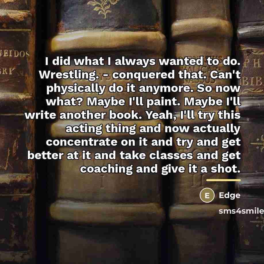 “I did what I always wanted to do. Wrestling. -…” quote by Edge