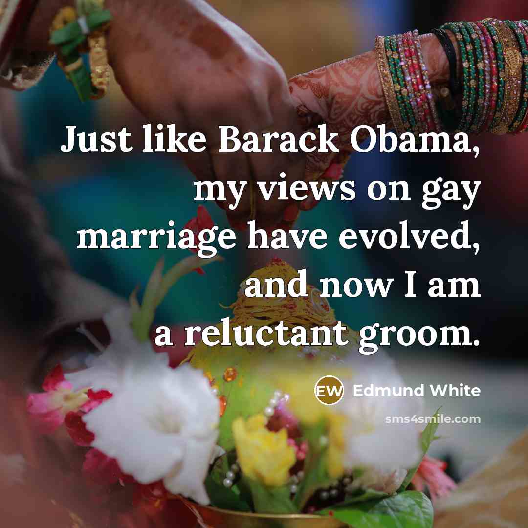 “Just like Barack Obama, my views on gay marriage have…” quote by Edmund White