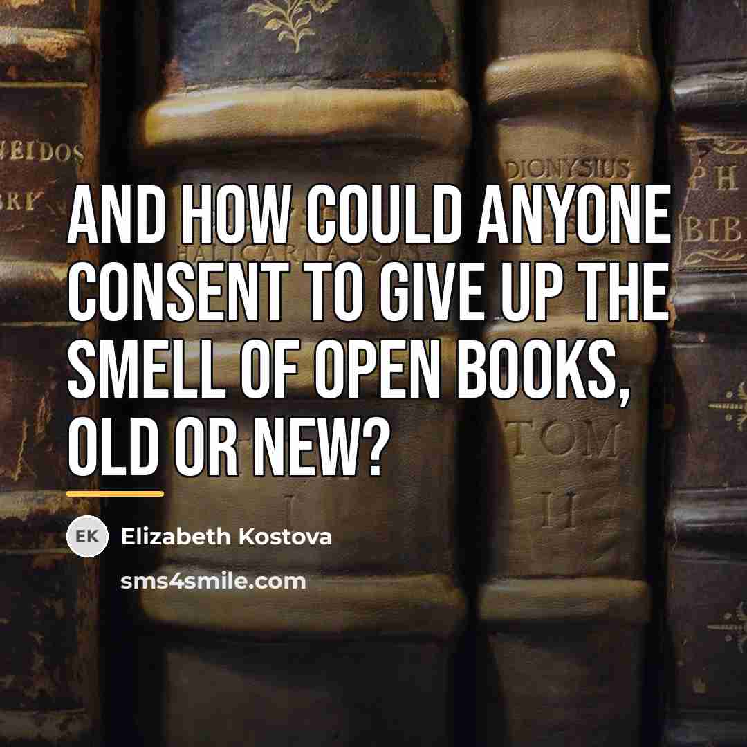 “And how could anyone consent to give up the smell…” quote by Elizabeth Kostova