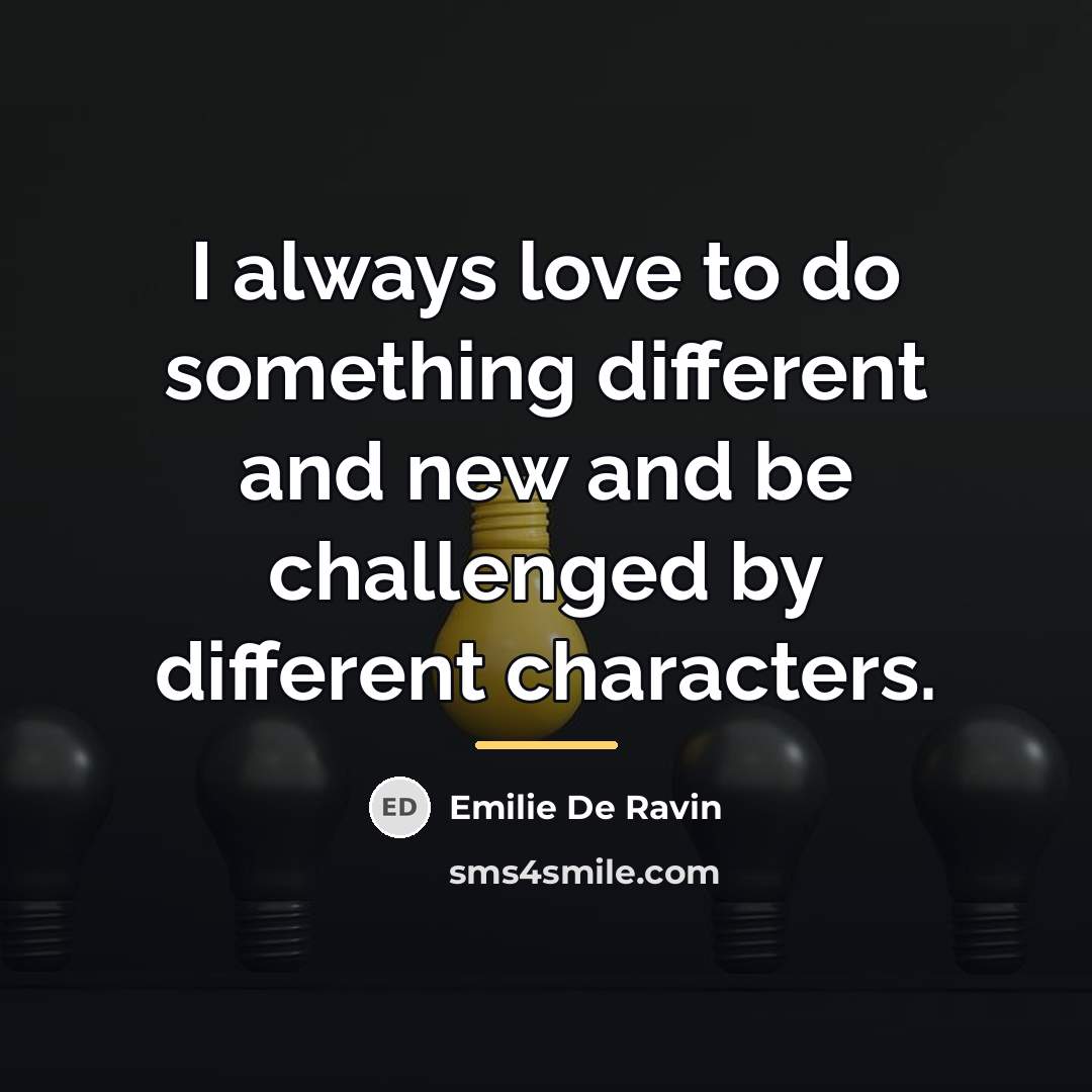 “I always love to do something different and new and…” quote by Emilie de Ravin