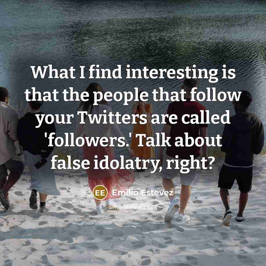 “What I find interesting is that the people that follow…” quote by Emilio Estevez