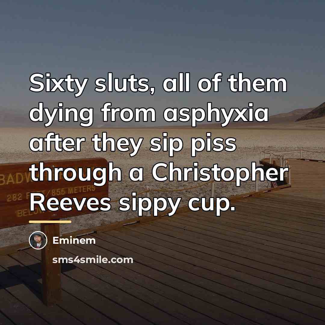 “Sixty sluts, all of them dying from asphyxia after they…” quote by Eminem