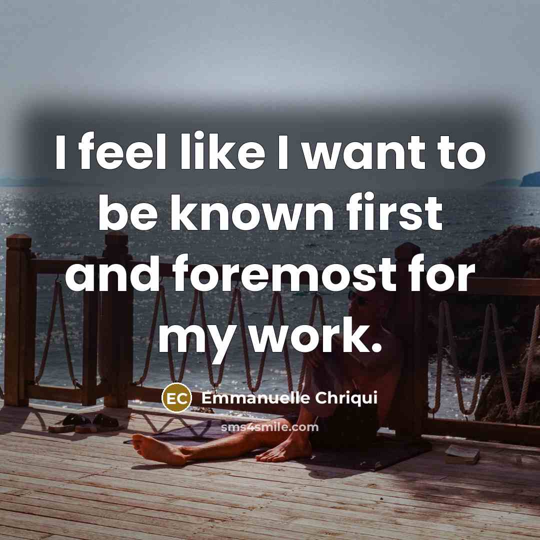 “I feel like I want to be known first and…” quote by Emmanuelle Chriqui
