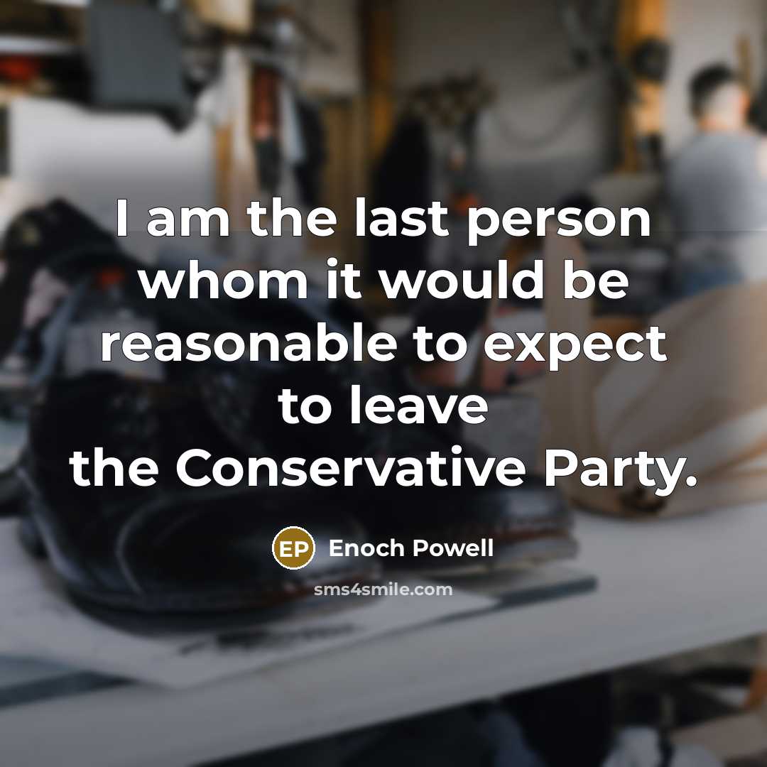 “I am the last person whom it would be reasonable…” quote by Enoch Powell