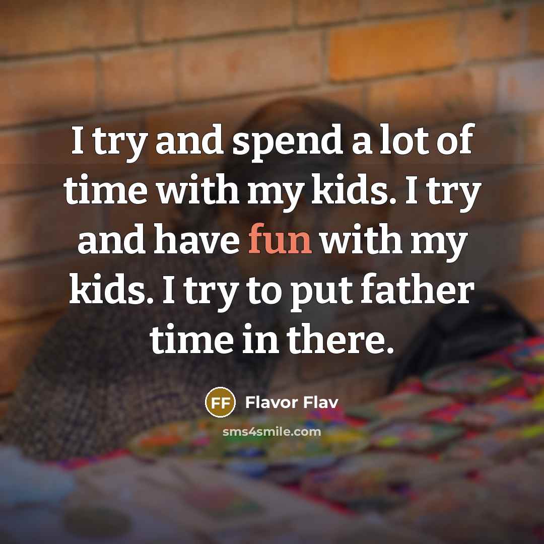 “I try and spend a lot of time with my…” quote by Flavor Flav