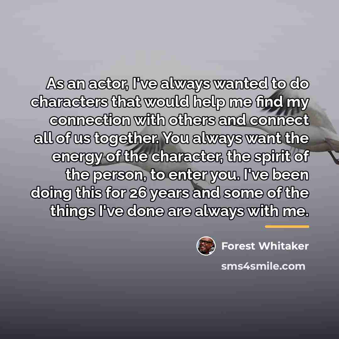 “As an actor, I've always wanted to do characters that…” quote by Forest Whitaker