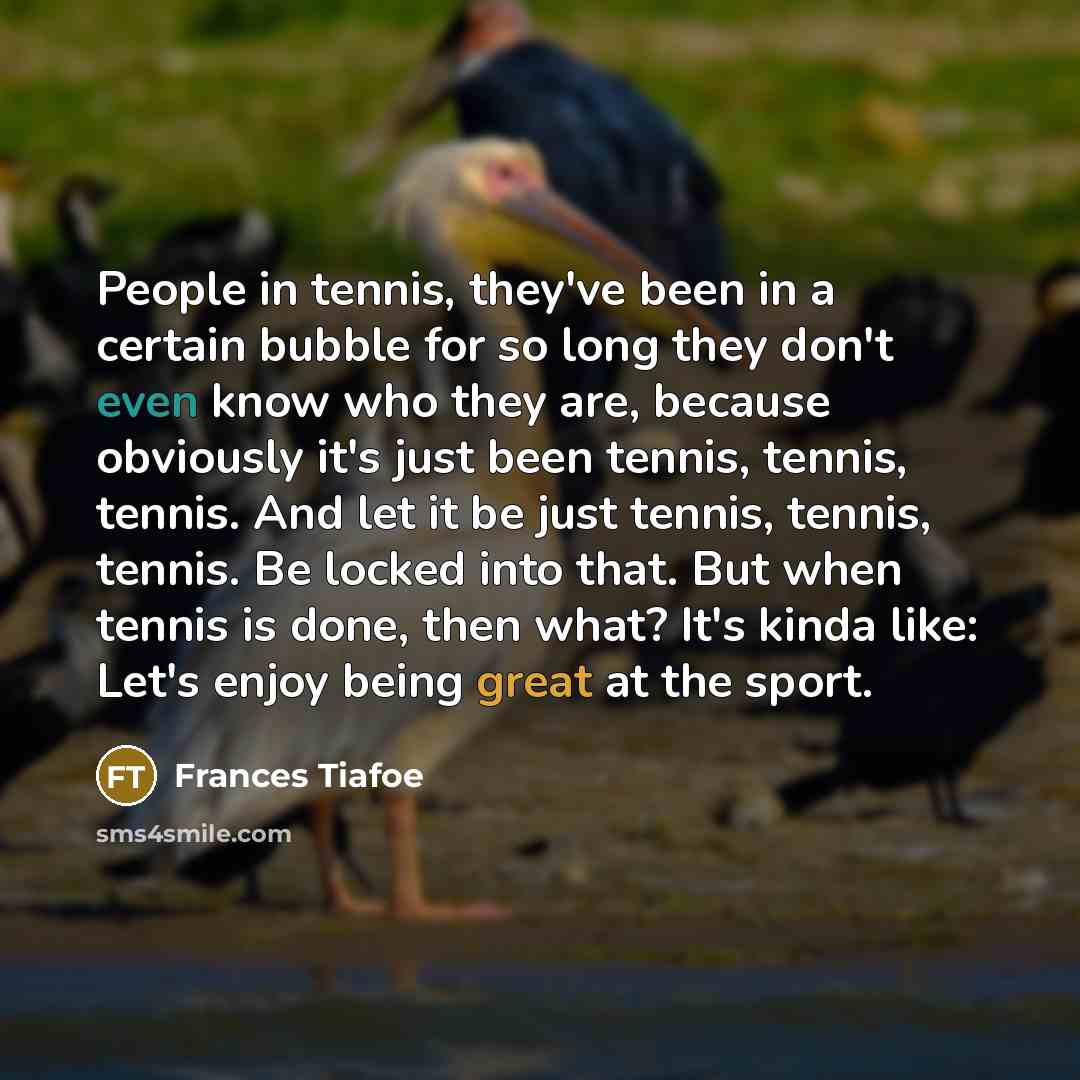 “People in tennis, they've been in a certain bubble for…” quote by Frances Tiafoe