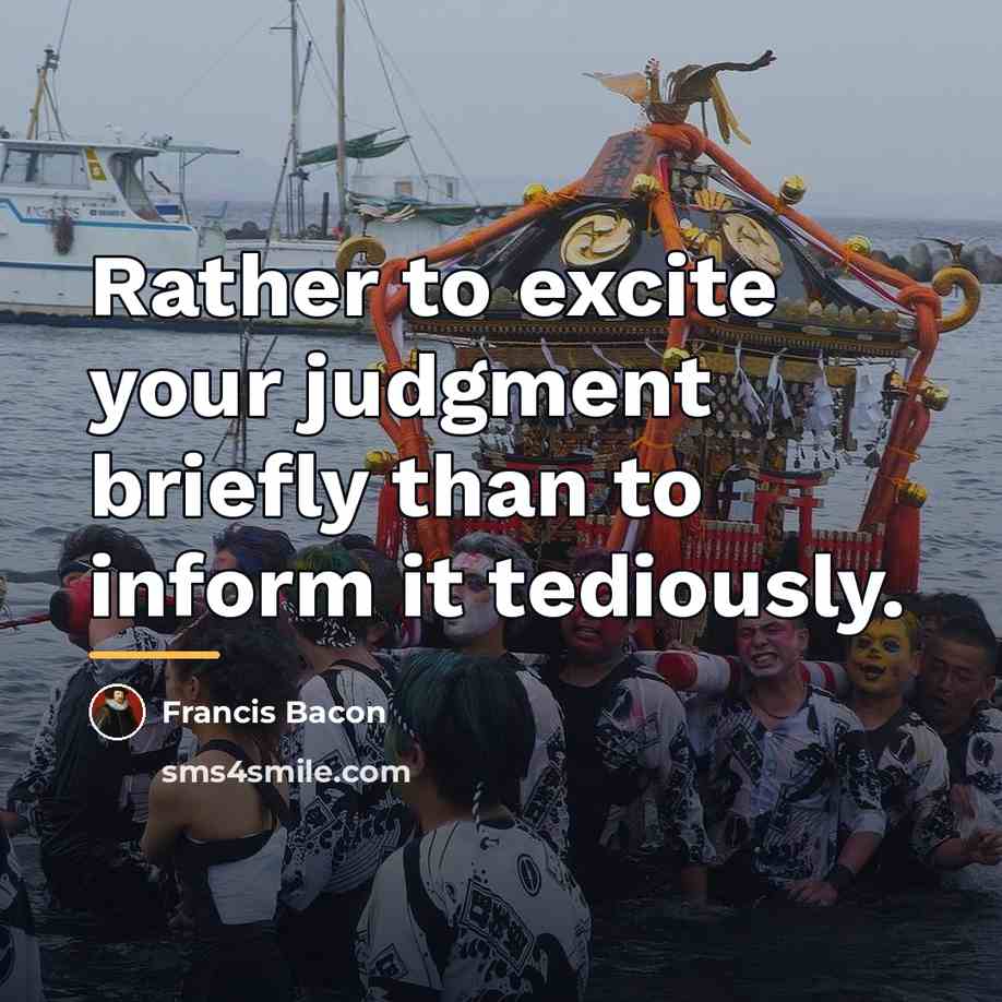 “Rather to excite your judgment briefly than to inform it…” quote by Francis Bacon