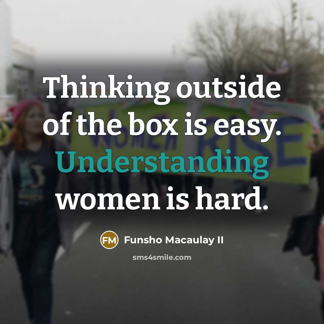 “Thinking outside of the box is easy. Understanding women is hard.” quote by Funsho Macaulay II