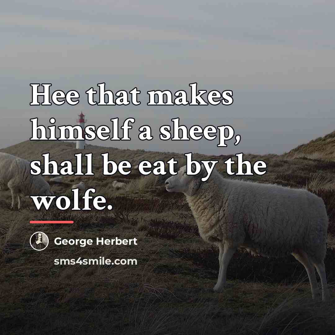 “Hee that makes himself a sheep, shall be eat by…” quote by George Herbert