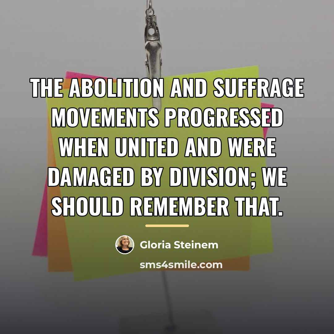 “The abolition and suffrage movements progressed when united and were…” quote by Gloria Steinem