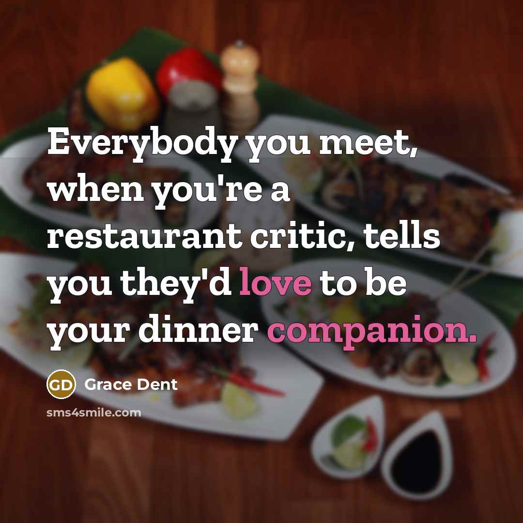 “Everybody you meet, when you're a restaurant critic, tells you…” quote by Grace Dent