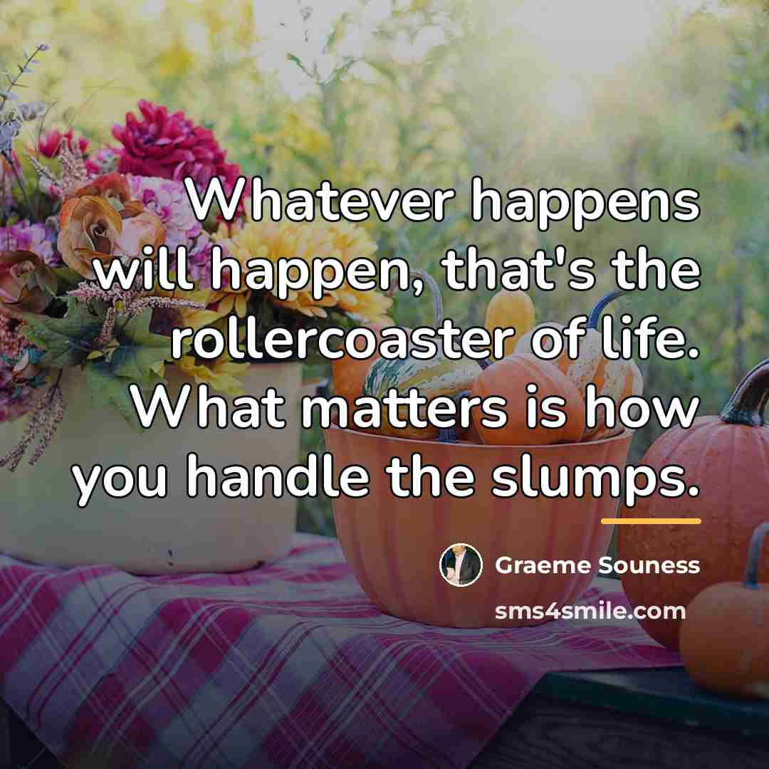 “Whatever happens will happen, that's the rollercoaster of life. What…” quote by Graeme Souness