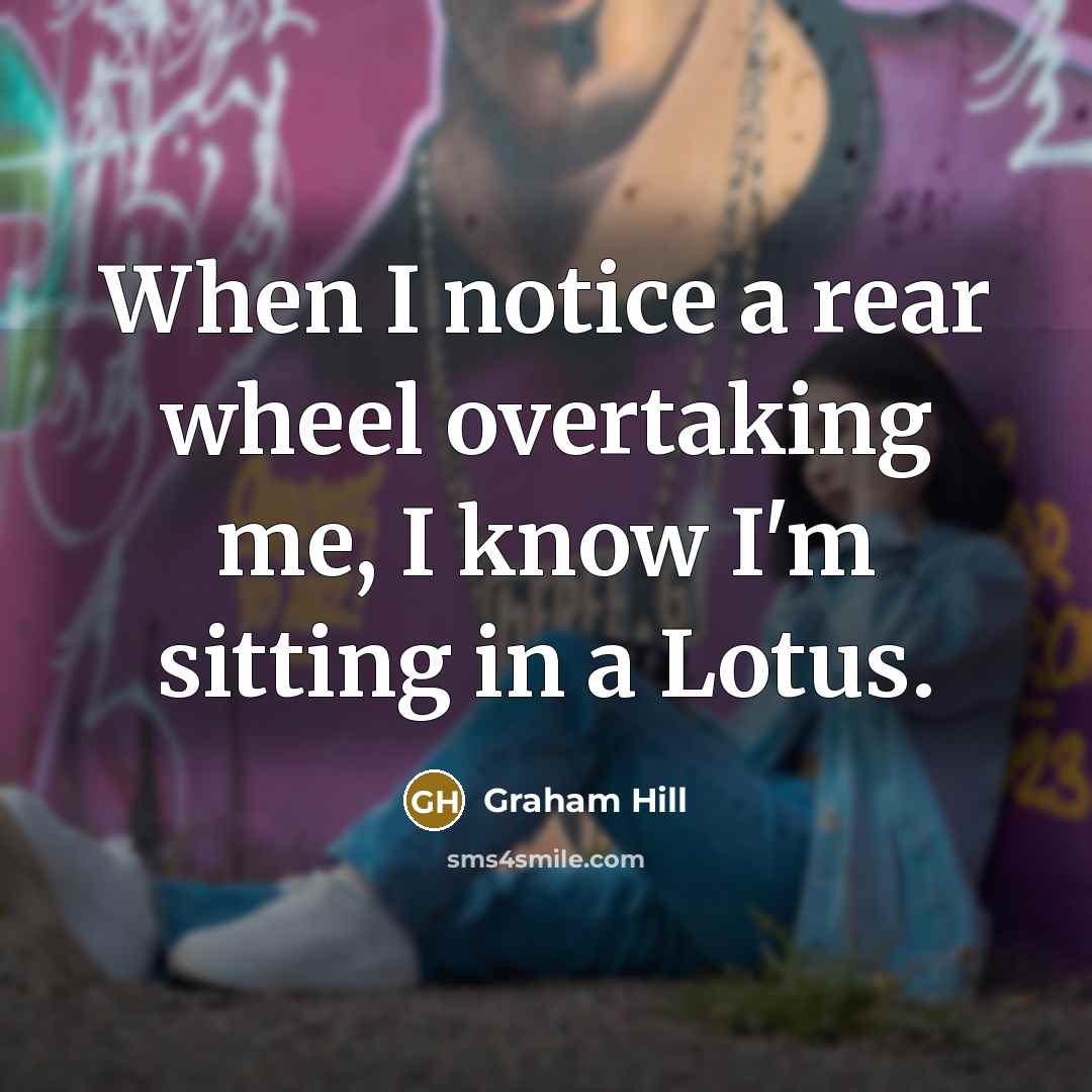 “When I notice a rear wheel overtaking me, I know…” quote by Graham Hill